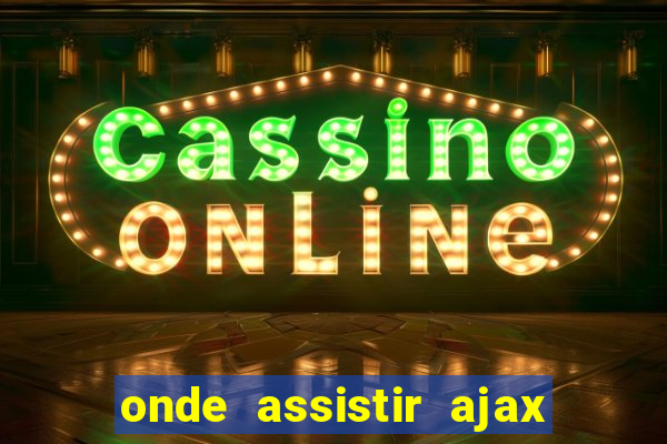 onde assistir ajax x fortuna sittard